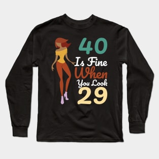 40 Is Fine When You Look 29 Long Sleeve T-Shirt